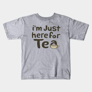 I'm just here for the tea Kids T-Shirt